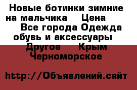 Новые ботинки зимние на мальчика  › Цена ­ 1 100 - Все города Одежда, обувь и аксессуары » Другое   . Крым,Черноморское